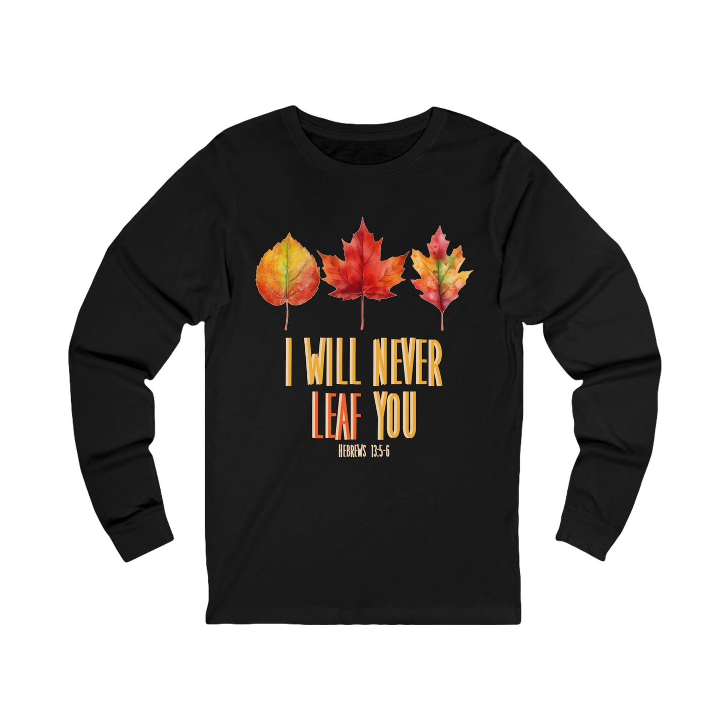 Never Leaf You (Hebrews 13:5) Long Sleeve Tee