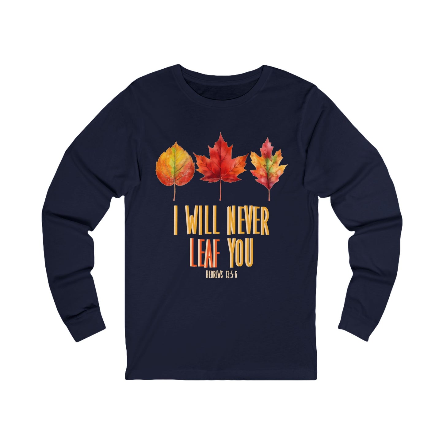 Never Leaf You (Hebrews 13:5) Long Sleeve Tee