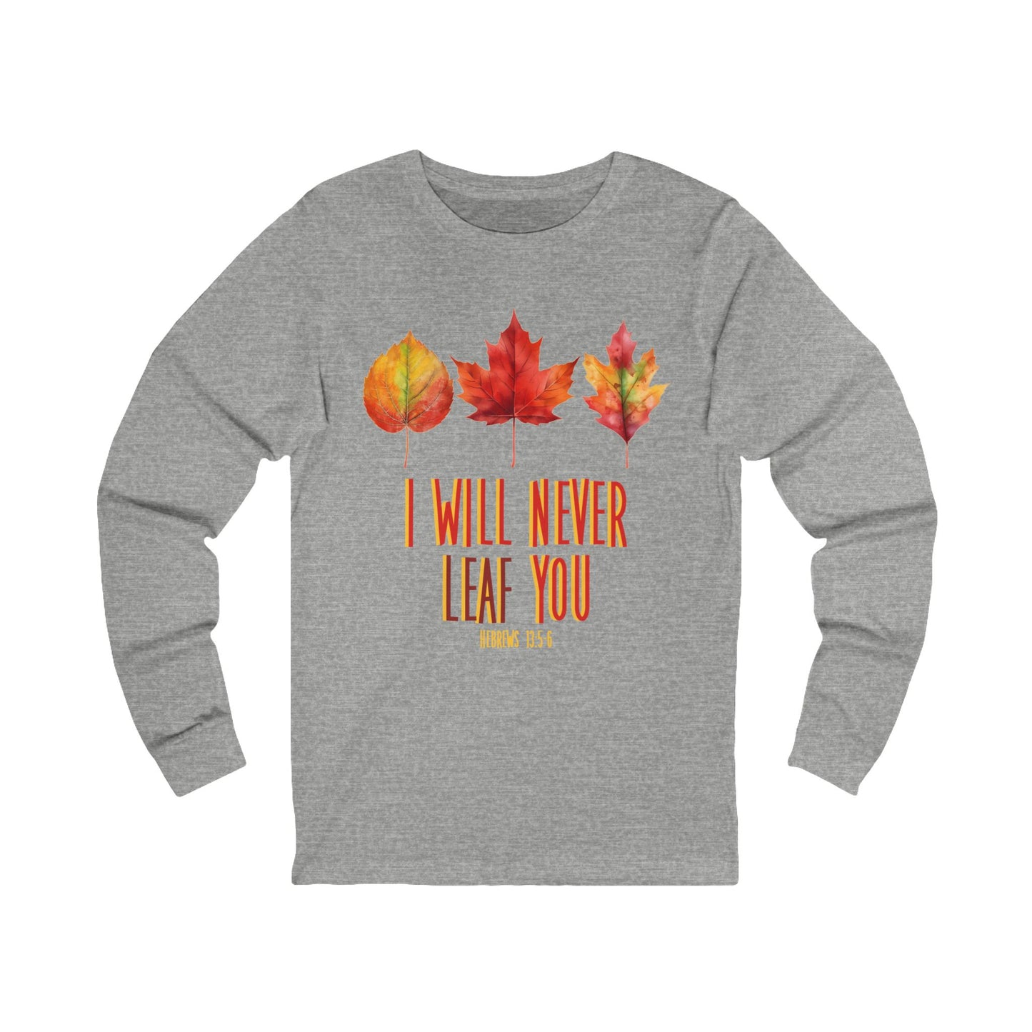 Never Leaf You (Hebrews 13:5) Long Sleeve Tee