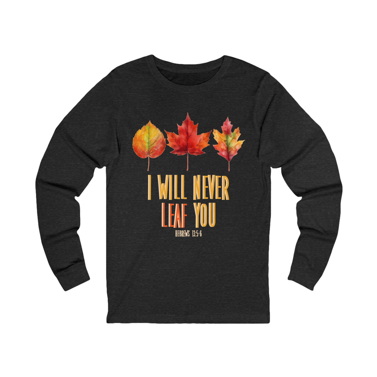 Never Leaf You (Hebrews 13:5) Long Sleeve Tee